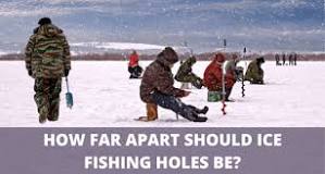 How far apart do you drill holes for ice fishing?