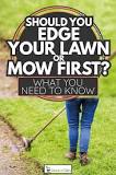 Should you edge before or after you mow?